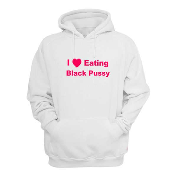 I Love Eating Black Pussy Hoodie