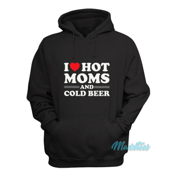 I Love Hot Moms And Cold Beer Hoodie