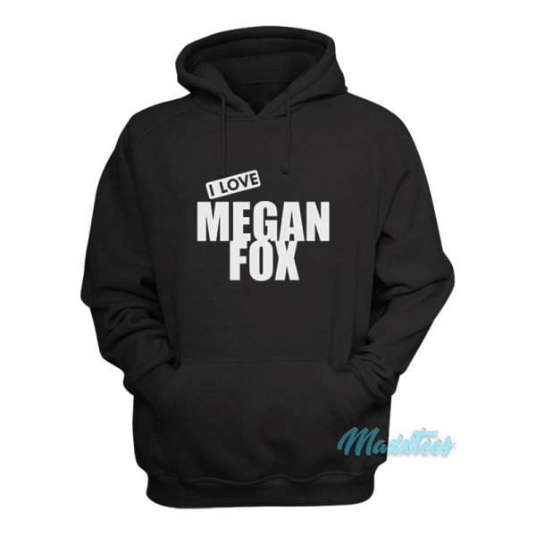 I Love Megan Fox Hoodie