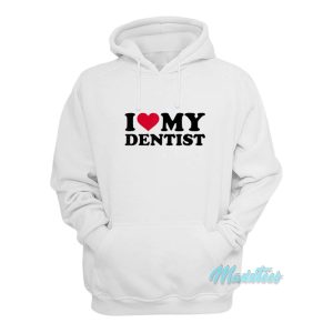 I Love My Dentist Hoodie 1