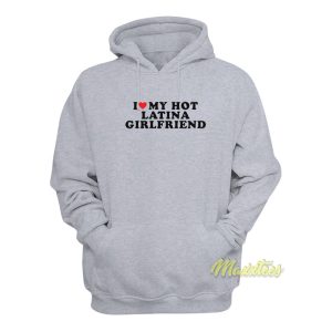 I Love My Hot Latina Girlfriend Hoodie 1