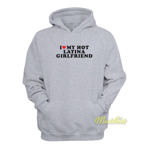 I Love My Hot Latina Girlfriend Hoodie