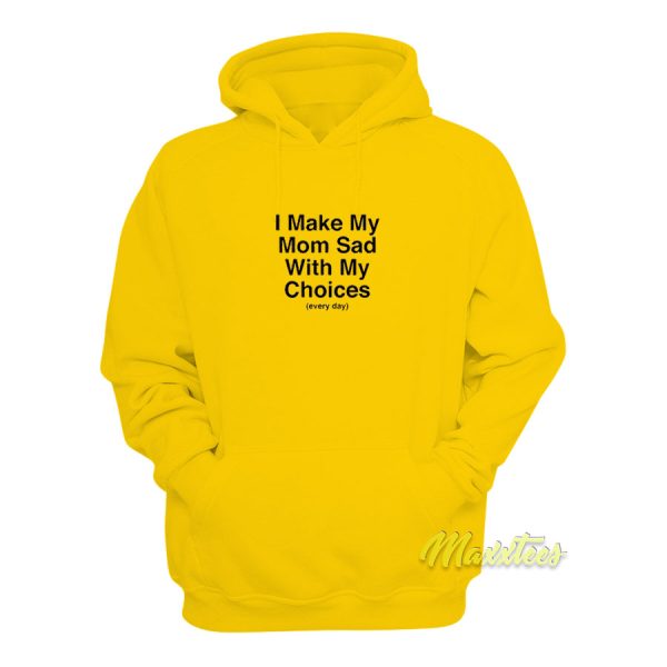 I Make My Mom Sad Everyday Hoodie