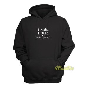 I Make Pour Decisions Hoodie 1