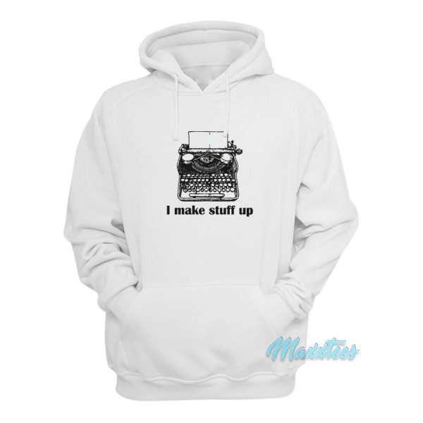 I Make Stuff Up Hoodie