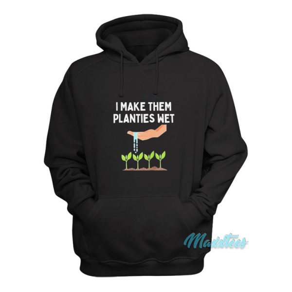 I Make Them Planties Wet Hoodie