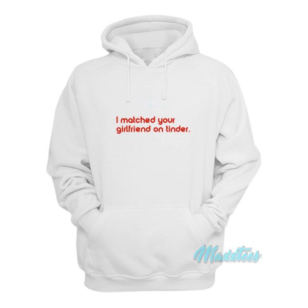 I Matched Your Girlfriend On Tinder Hoodie