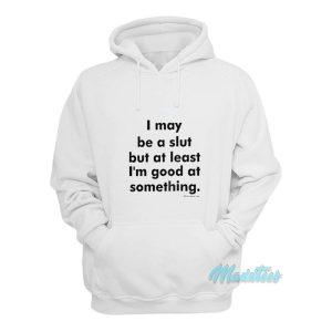 I May Be A Slut But At Least Im Good Hoodie 1