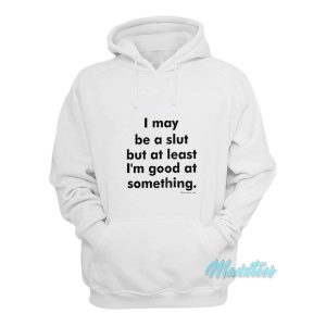 I May Be A Slut But At Least Im Good Hoodie 2