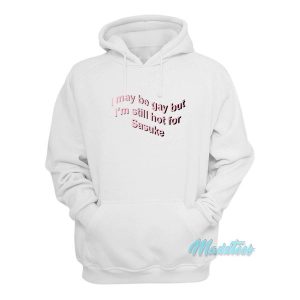 I May Be Gay But I'm Still Hot For Sasuke Hoodie 1 I May Be Gay But Im Still Hot For Sasuke Hoodie 2