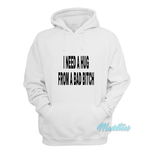 I Need A Hug From A Bad Bitch Hoodie