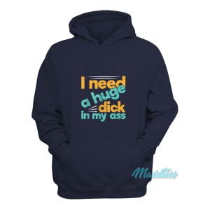 I Need A Huge Dick In My Ass Hoodie 1
