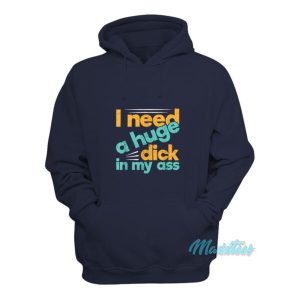 I Need A Huge Dick In My Ass Hoodie 2
