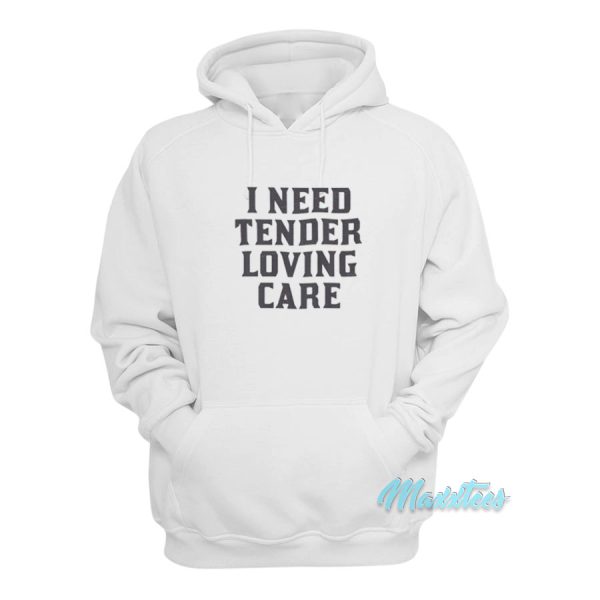 I Need Tender Loving Care Hoodie