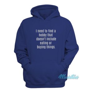 I Need To Find A Hobby Eating Or Buying Hoodie 1