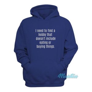 I Need To Find A Hobby Eating Or Buying Hoodie 2