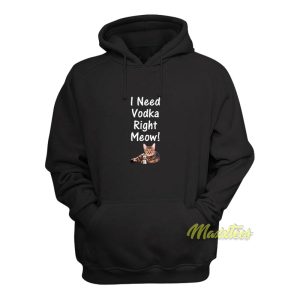 I Need Vodka Right Meow Hoodie 1