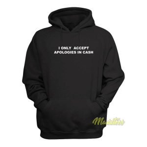 I Only Accept Apologies In Cash Hoodie 2
