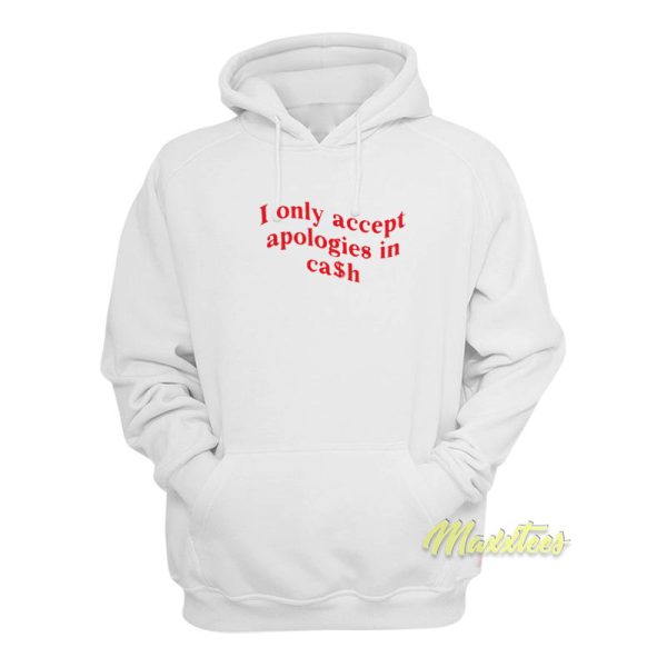 I Only Accept Apologies In Cash Unisex Hoodie