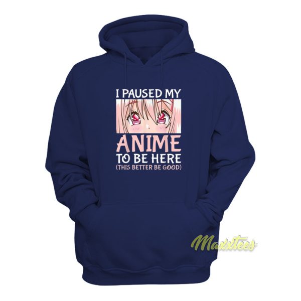 I Paused My Anime To Be Here Hoodie