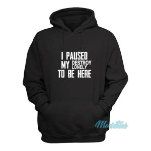 I Paused My Destroy Lonely To Be Here Hoodie 1