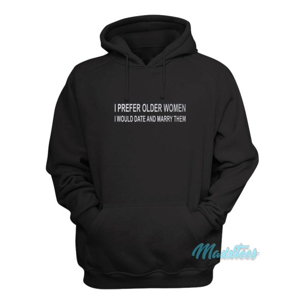 I Prefer Older Women I Would Date And Marry Them Hoodie