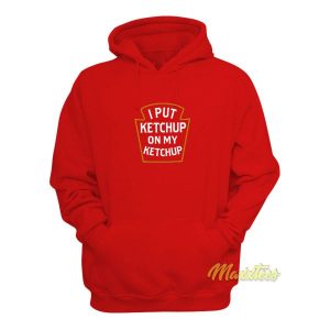 I Put Ketchup On My Ketchup Hoodie 2