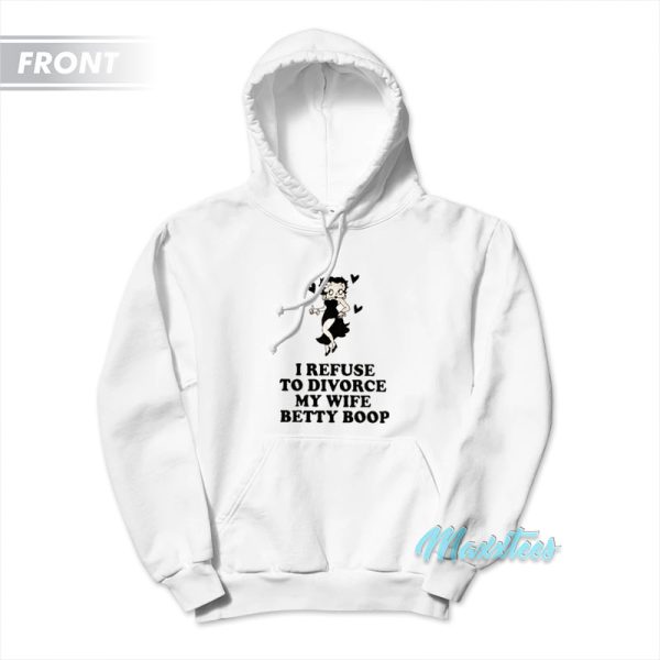 I Refuse To Divorce My Wife Betty Boop Hoodie