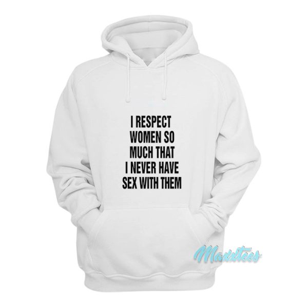 I Respect Women So Much I Never Have Sex Hoodie