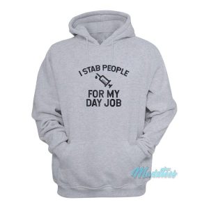I Stab People For My Day Job Hoodie 1 I Stab People For My Day Job Hoodie 2