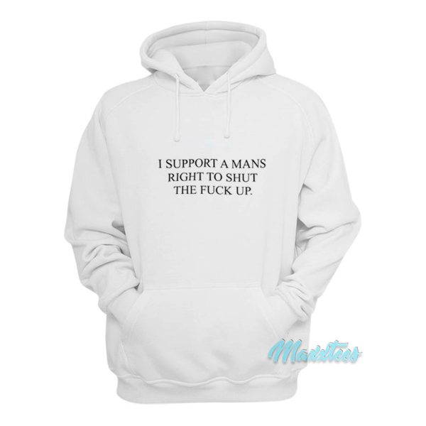 I Support A Mans Right To Shut The Fuck Up Hoodie