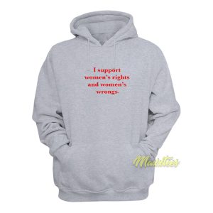 I Support Women's Rights and Wrongs Hoodie 1