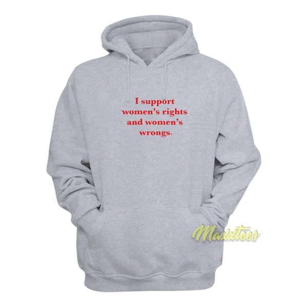 I Support Women’s Rights and Wrongs Hoodie