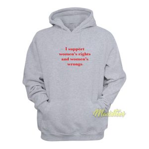 I Support Women's Rights and Wrongs Hoodie 2