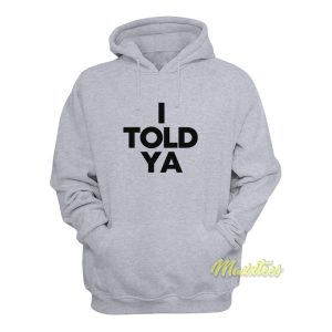 I Told Ya Hoodie 1
