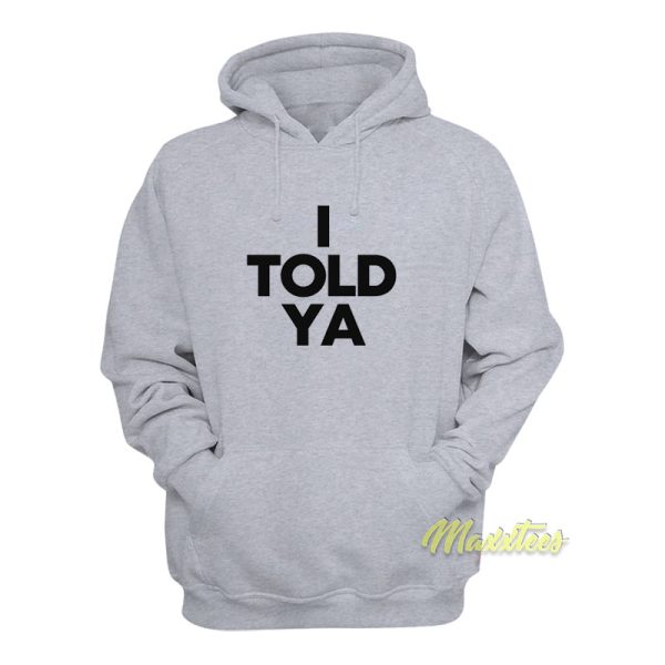 I Told Ya Hoodie