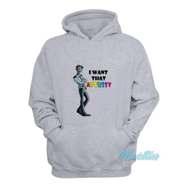 I Want That Aftussy Hoodie