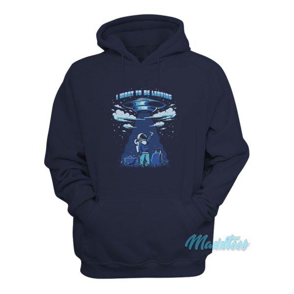 I Want To Be Leaving UFO Hoodie