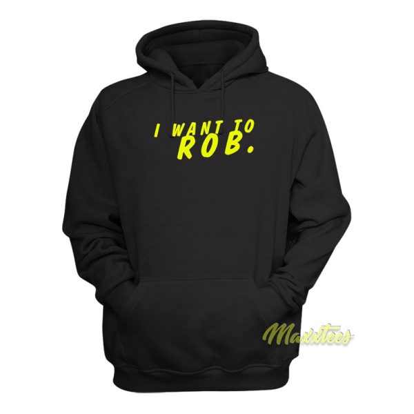 I Want To ROB Hoodie