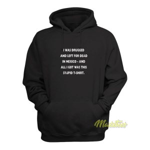 I Was Drugged and Left For Dead In Mexico Hoodie 1