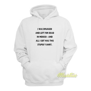 I Was Drugged and Left For Dead In Mexico Hoodie 2