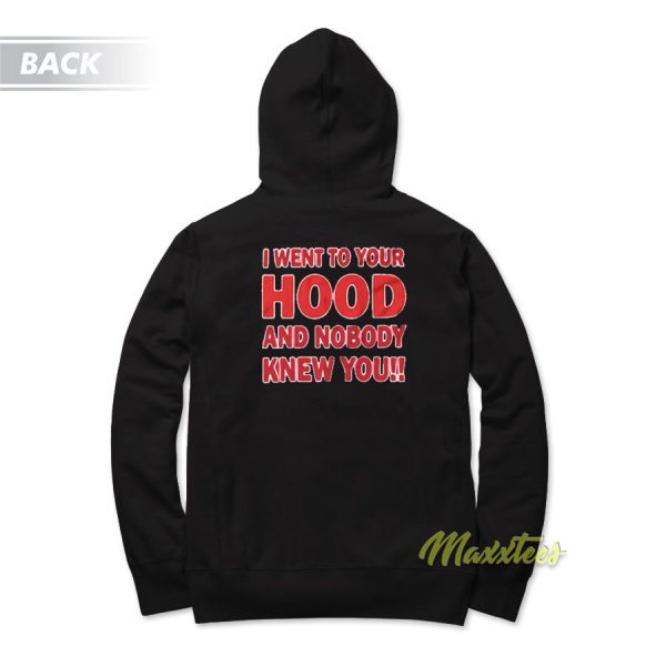 I Went To Your Hood and Nobody Know You Hoodie