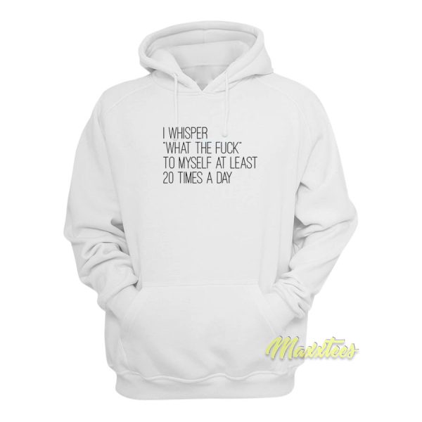 I Whisper What The Fuck To Myself Hoodie