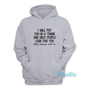 I Will Put You In A Trunk Stop Playing With Me Hoodie 2