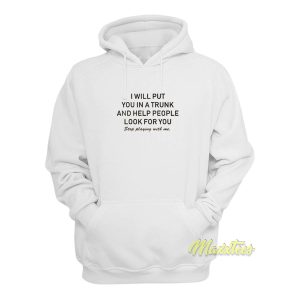 I Will Put You In A Trunk and Help People Hoodie 1