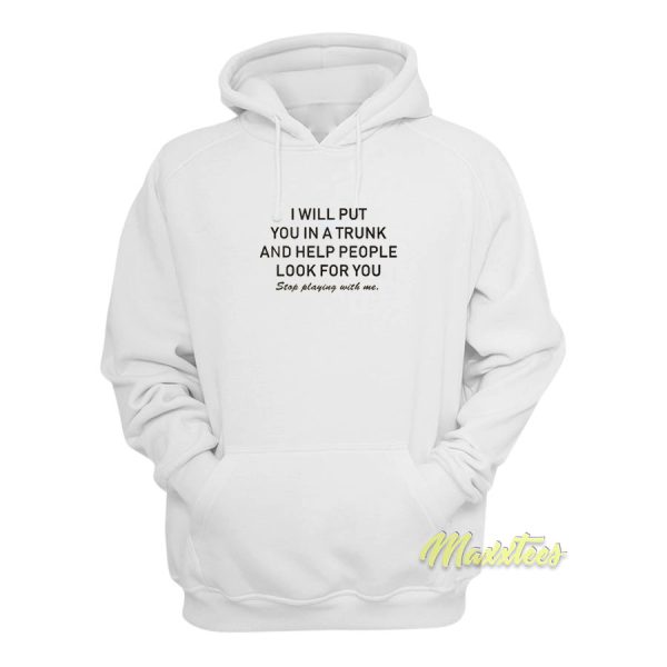 I Will Put You In A Trunk and Help People Hoodie