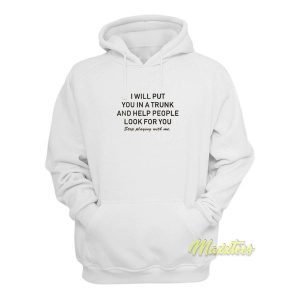 I Will Put You In A Trunk and Help People Hoodie 2