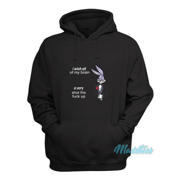 I Wish All Of My Brain A Very Shut The Fuck Up Hoodie