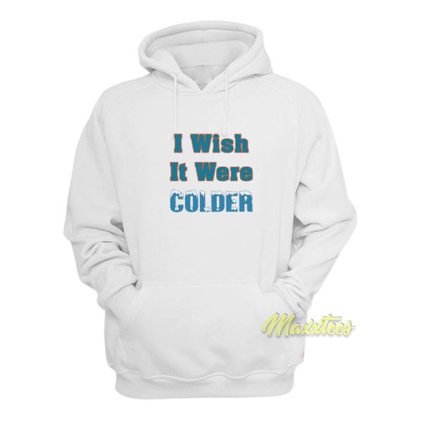 I Wish It Were Colder Hoodie