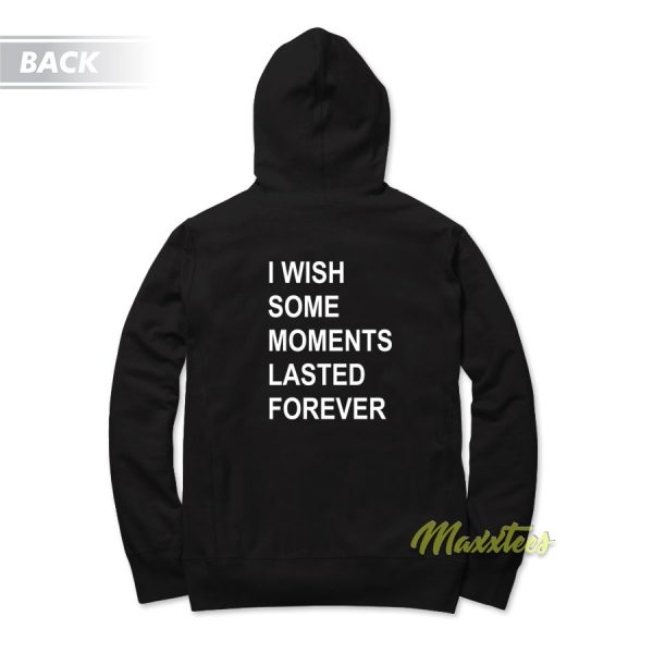 I Wish Some Moments Lasted Forever Hoodie